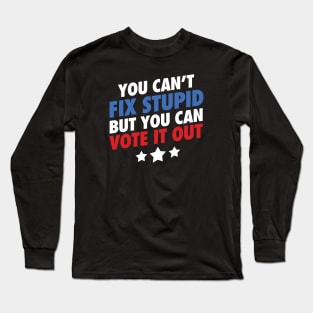 You Can't Fix Stupid But You Can Vote It Out Long Sleeve T-Shirt